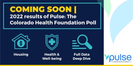 COMING SOON | 2022 results of Pulse: The Colorado Health Foundation Poll - Housing, Health & Well-being, Full Data Deep Dive